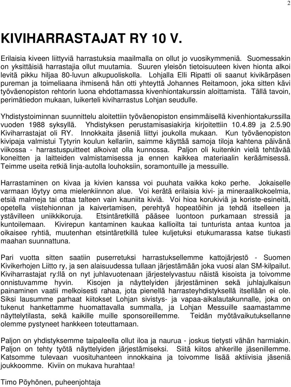 Lohjalla Elli Ripatti oli saanut kivikärpäsen pureman ja toimeliaana ihmisenä hän otti yhteyttä Johannes Reitamoon, joka sitten kävi työväenopiston rehtorin luona ehdottamassa kivenhiontakurssin