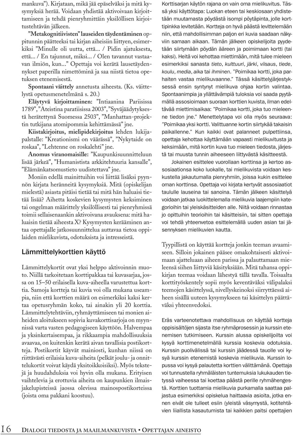 .. / Olen tavannut vastaavan ilmiön, kun... Opettaja voi kerätä lausetäydennykset paperilla nimettöminä ja saa niistä tietoa opetuksen etenemisestä. Spontaani väittely annetusta aiheesta. (Ks.