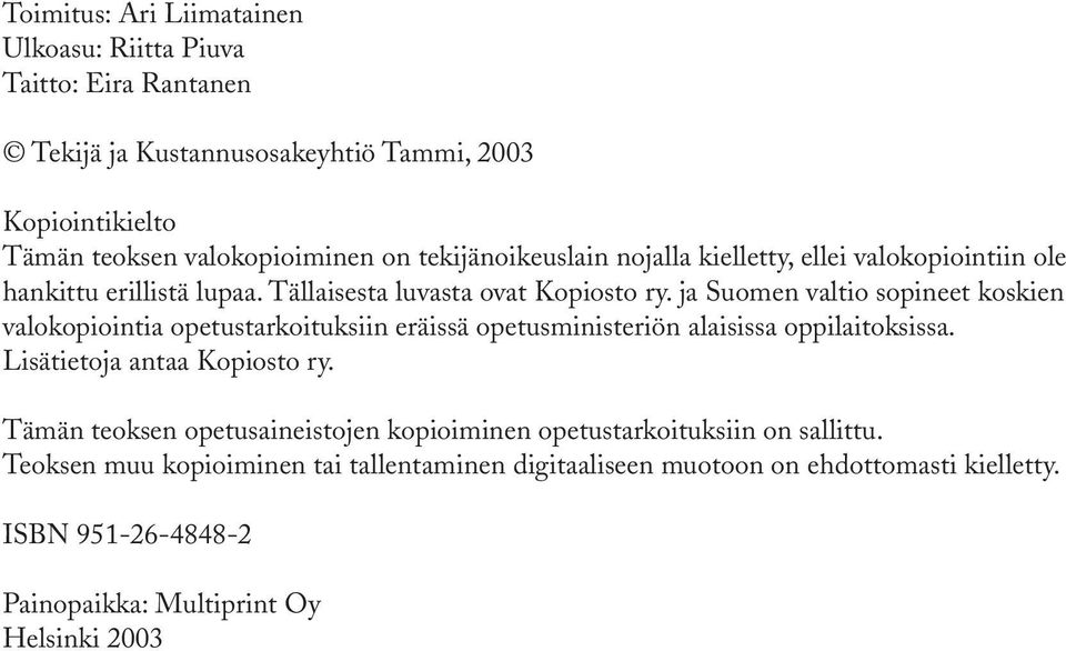 ja Suomen valtio sopineet koskien valokopiointia opetustarkoituksiin eräissä opetusministeriön alaisissa oppilaitoksissa. Lisätietoja antaa Kopiosto ry.