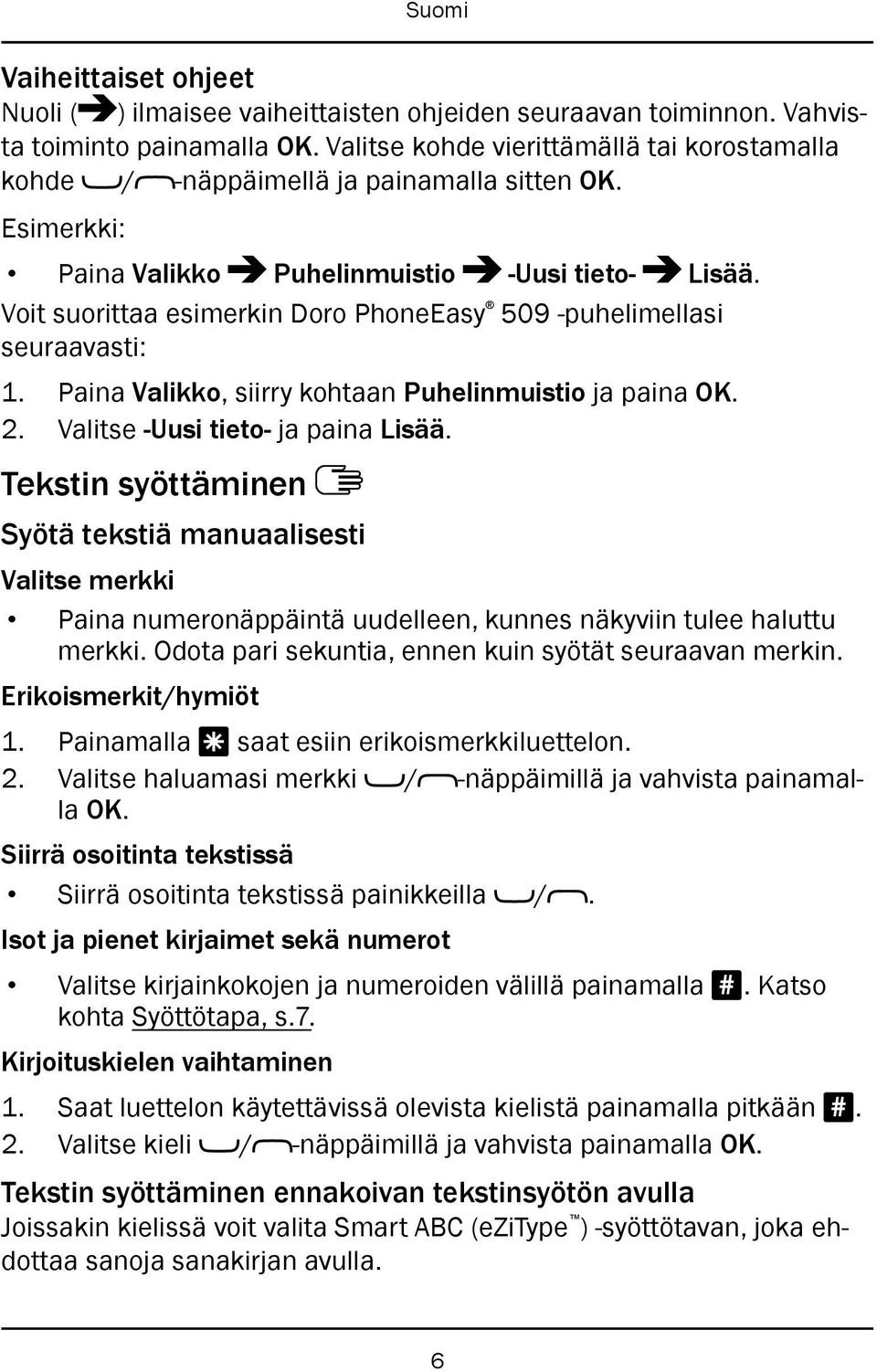 Voit suorittaa esimerkin Doro PhoneEasy 509 -puhelimellasi seuraavasti: 1. Paina Valikko, siirry kohtaan Puhelinmuistio ja paina OK. 2. Valitse -Uusi tieto- ja paina Lisää.