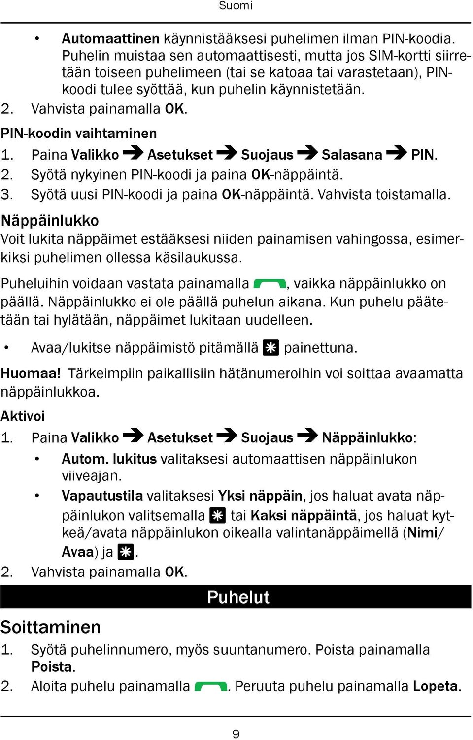 PIN-koodin vaihtaminen 1. Paina Valikko Asetukset Suojaus Salasana PIN. 2. Syötä nykyinen PIN-koodi ja paina OK-näppäintä. 3. Syötä uusi PIN-koodi ja paina OK-näppäintä. Vahvista toistamalla.