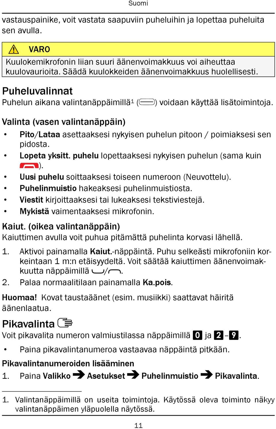 Valinta (vasen valintanäppäin) Pito/Lataa asettaaksesi nykyisen puhelun pitoon / poimiaksesi sen pidosta. Lopeta yksitt. puhelu lopettaaksesi nykyisen puhelun (sama kuin ).