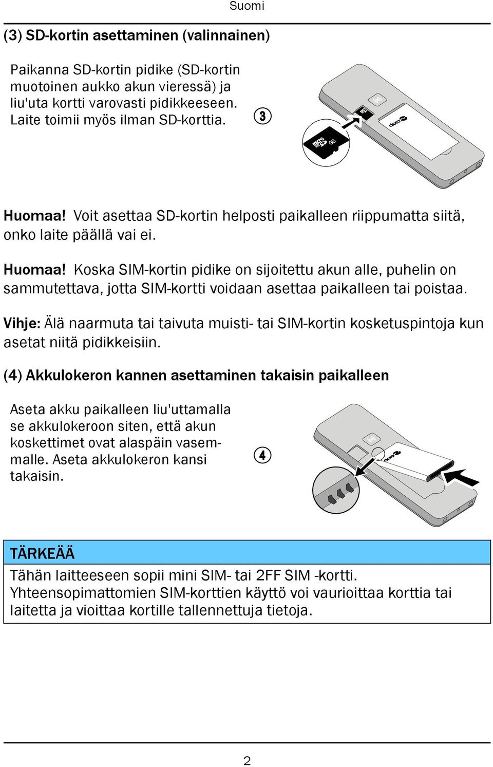 Koska SIM-kortin pidike on sijoitettu akun alle, puhelin on sammutettava, jotta SIM-kortti voidaan asettaa paikalleen tai poistaa.