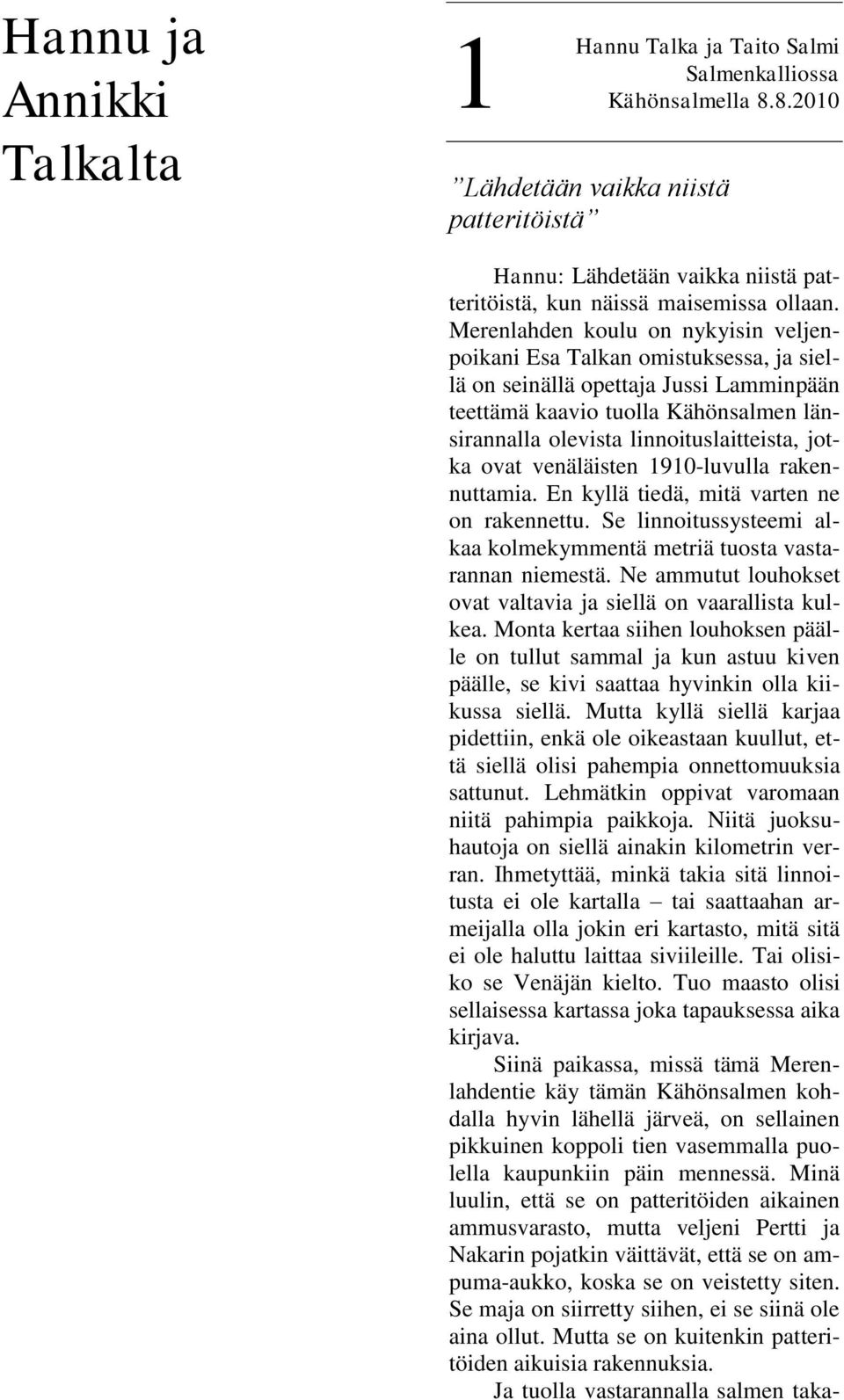 Merenlahden koulu on nykyisin veljenpoikani Esa Talkan omistuksessa, ja siellä on seinällä opettaja Jussi Lamminpään teettämä kaavio tuolla Kähönsalmen länsirannalla olevista linnoituslaitteista,