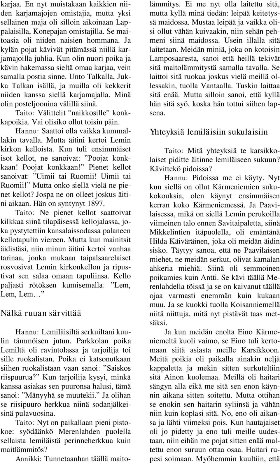 Unto Talkalla, Jukka Talkan isällä, ja muilla oli kekkerit niiden kanssa siellä karjamajalla. Minä olin posteljoonina välillä siinä. Taito: Välittelit naikkosille konkkapoikia.