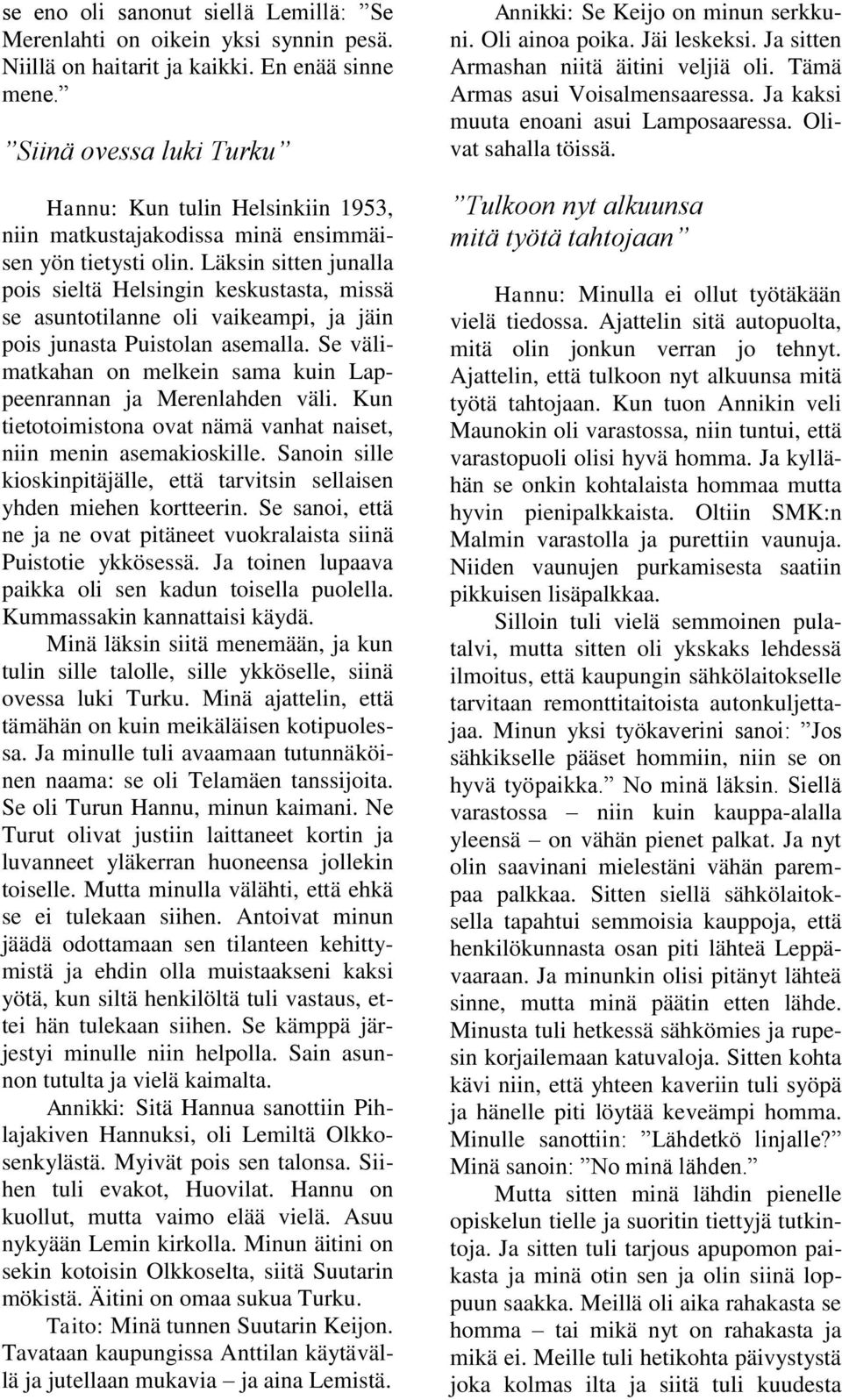 Läksin sitten junalla pois sieltä Helsingin keskustasta, missä se asuntotilanne oli vaikeampi, ja jäin pois junasta Puistolan asemalla.