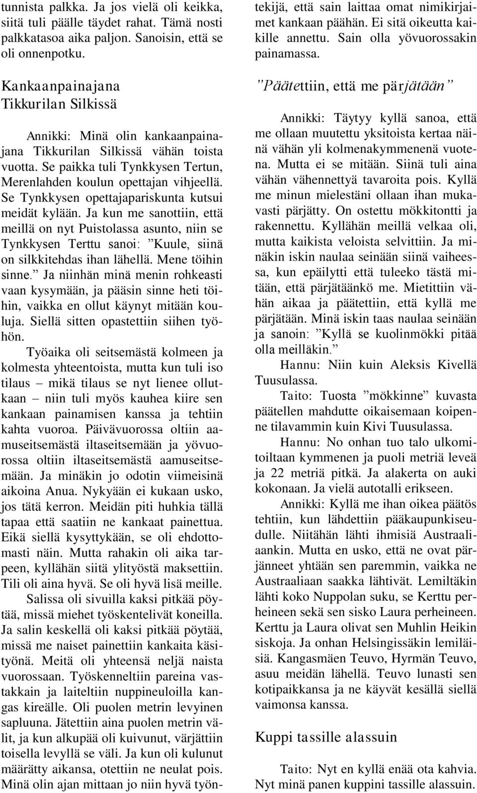 Se Tynkkysen opettajapariskunta kutsui meidät kylään. Ja kun me sanottiin, että meillä on nyt Puistolassa asunto, niin se Tynkkysen Terttu sanoi: Kuule, siinä on silkkitehdas ihan lähellä.