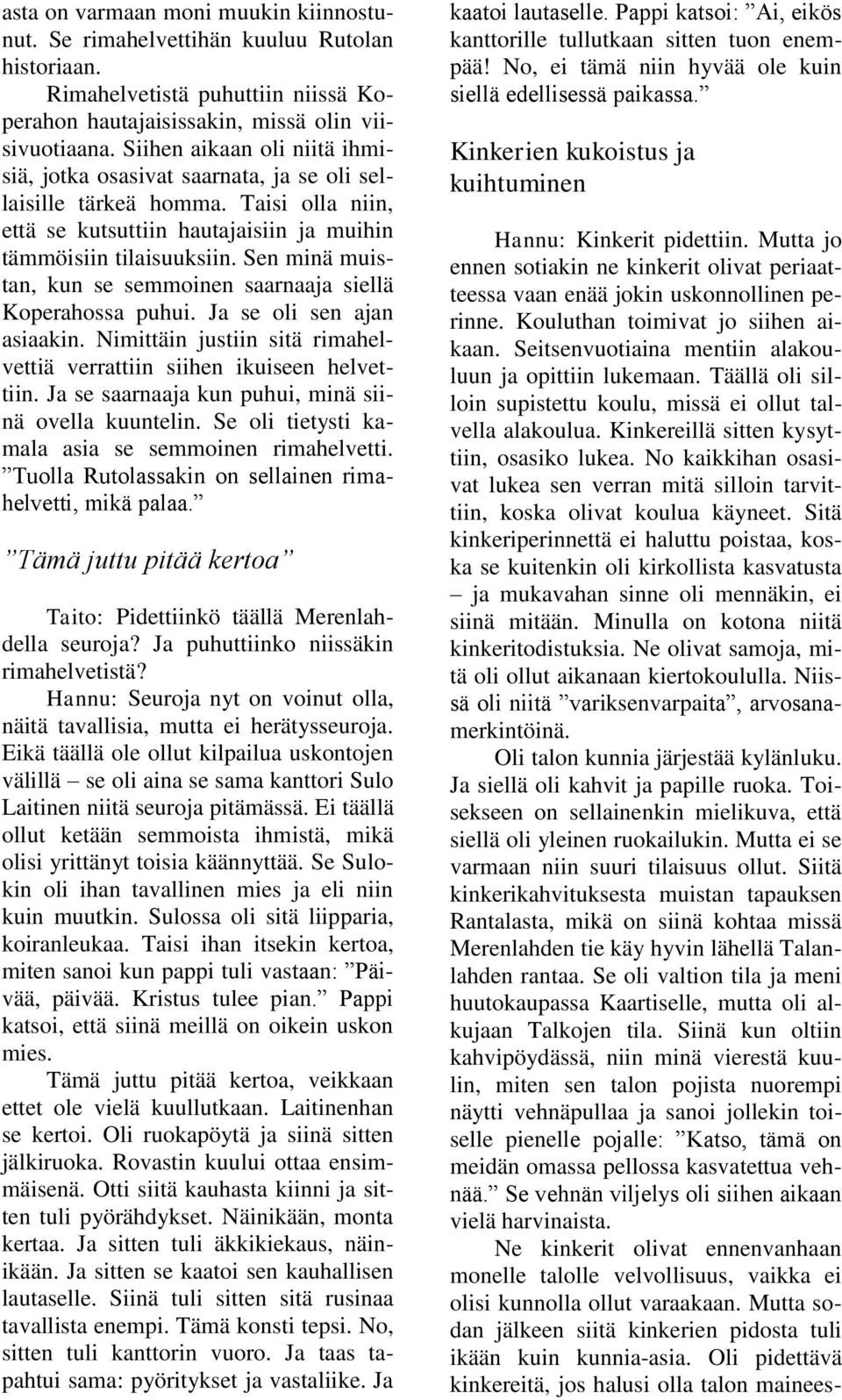 Sen minä muistan, kun se semmoinen saarnaaja siellä Koperahossa puhui. Ja se oli sen ajan asiaakin. Nimittäin justiin sitä rimahelvettiä verrattiin siihen ikuiseen helvettiin.