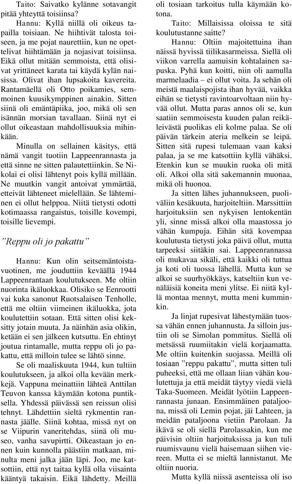 Olivat ihan lupsakoita kavereita. Rantamäellä oli Otto poikamies, semmoinen kuusikymppinen ainakin. Sitten siinä oli emäntäpiika, joo, mikä oli sen isännän morsian tavallaan.