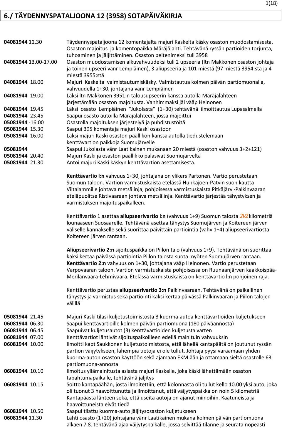 00 Osaston muodostamisen alkuvahvuudeksi tuli 2 upseeria (ltn Makkonen osaston johtaja ja toinen upseeri vänr Lempiäinen), 3 aliupseeria ja 101 miestä (97 miestä 3954:stä ja 4 miestä 3955:stä