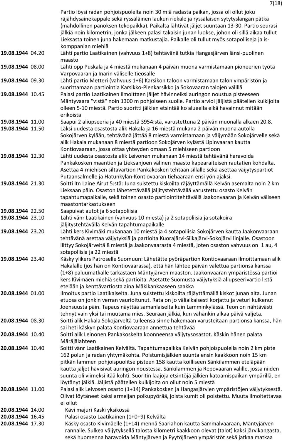 Partio seurasi jälkiä noin kilometrin, jonka jälkeen palasi takaisin junan luokse, johon oli sillä aikaa tullut Lieksasta toinen juna hakemaan matkustajia.