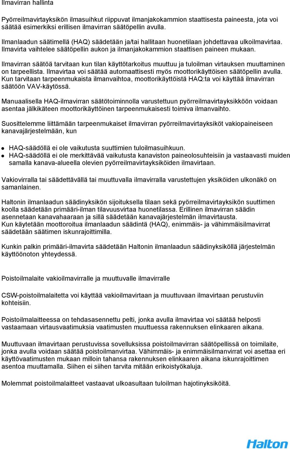 Ilmavirran säätöä tarvitaan kun tilan käyttötarkoitus muuttuu ja tuloilman virtauksen muuttaminen on tarpeellista. Ilmavirtaa voi säätää automaattisesti myös moottorikäyttöisen säätöpellin avulla.