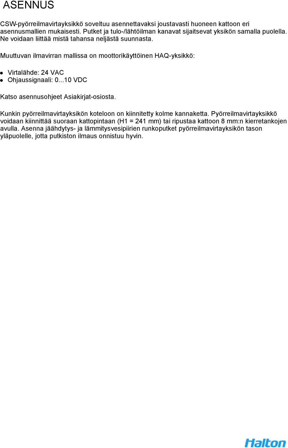 Muuttuvan ilmavirran mallissa on moottorikäyttöinen HAQ-yksikkö: Virtalähde: 24 VAC Ohjaussignaali: 0...10 VDC Katso asennusohjeet Asiakirjat-osiosta.