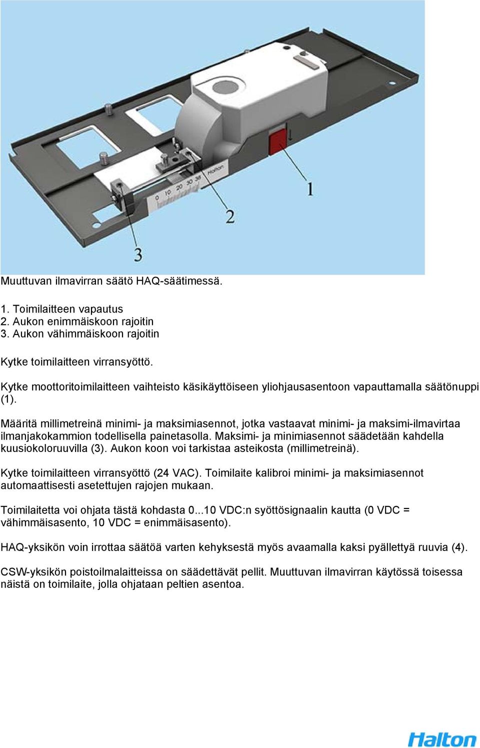 Määritä millimetreinä minimi- ja maksimiasennot, jotka vastaavat minimi- ja maksimi-ilmavirtaa ilmanjakokammion todellisella painetasolla.
