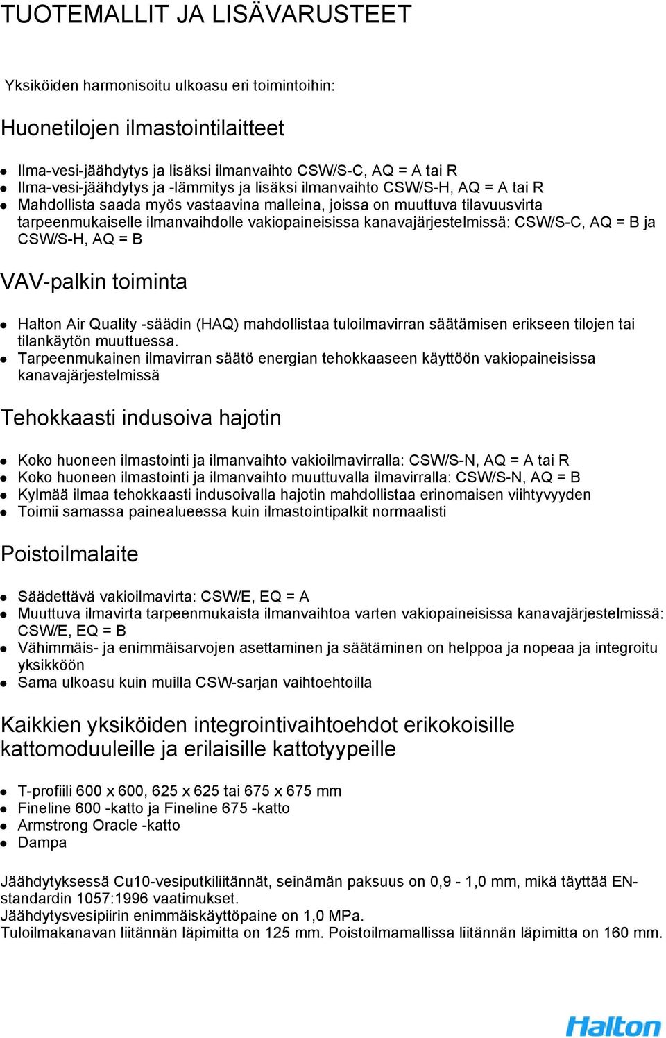 kanavajärjestelmissä: CSW/S-C, AQ = B ja CSW/S-H, AQ = B VAV-palkin toiminta Halton Air Quality -säädin (HAQ) mahdollistaa tuloilmavirran säätämisen erikseen tilojen tai tilankäytön muuttuessa.