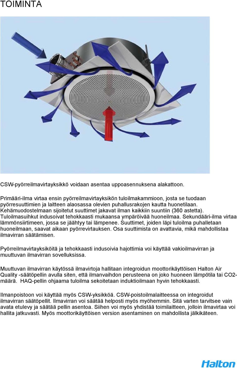 Kehämuodostelmaan sijoitetut suuttimet jakavat ilman kaikkiin suuntiin (360 astetta). Tuloilmasuihkut indusoivat tehokkaasti mukaansa ympäröivää huoneilmaa.