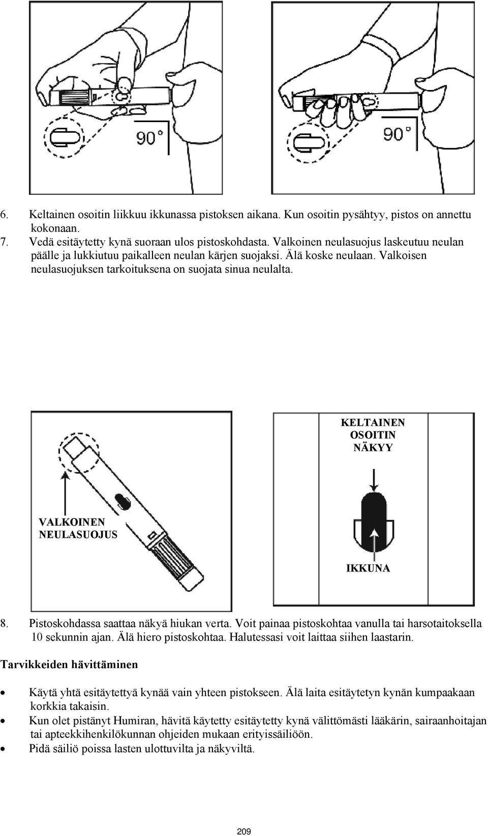 KELTAINEN OSOITIN NÄKYY VALKOINEN NEULASUOJUS IKKUNA 8. Pistoskohdassa saattaa näkyä hiukan verta. Voit painaa pistoskohtaa vanulla tai harsotaitoksella 10 sekunnin ajan. Älä hiero pistoskohtaa.