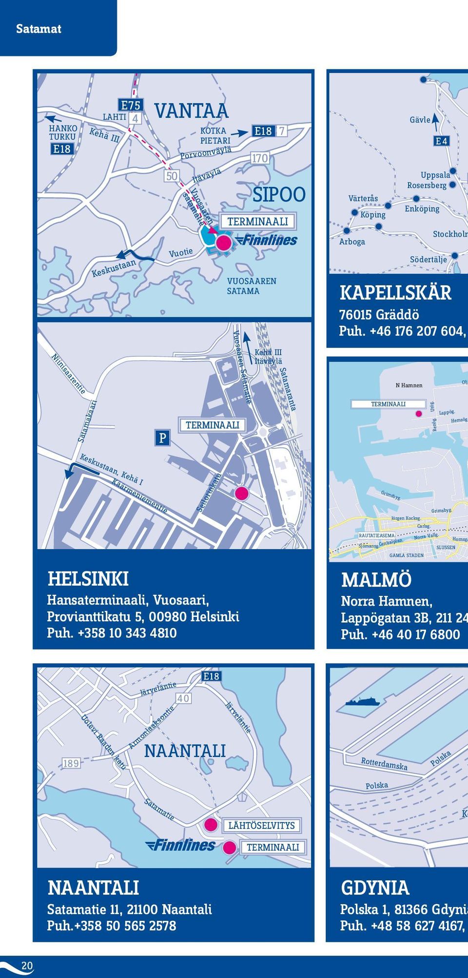 +46 176 207 604, Niinisaarentie Vuosaaren Satamatie Satamaranta N Hamnen Olje Satamakaari P terminaali Finnlines terminaali färjeterminal / check-in Utög. Renög. Lappög. Hemsög.