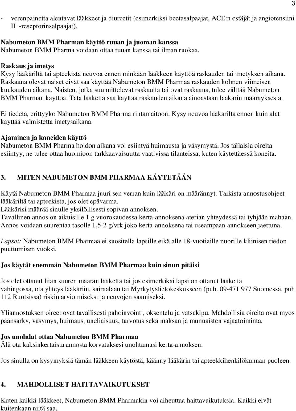 Raskaana olevat naiset eivät saa käyttää a raskauden kolmen viimeisen kuukauden aikana. Naisten, jotka suunnittelevat raskautta tai ovat raskaana, tulee välttää Nabumeton BMM Pharman käyttöä.