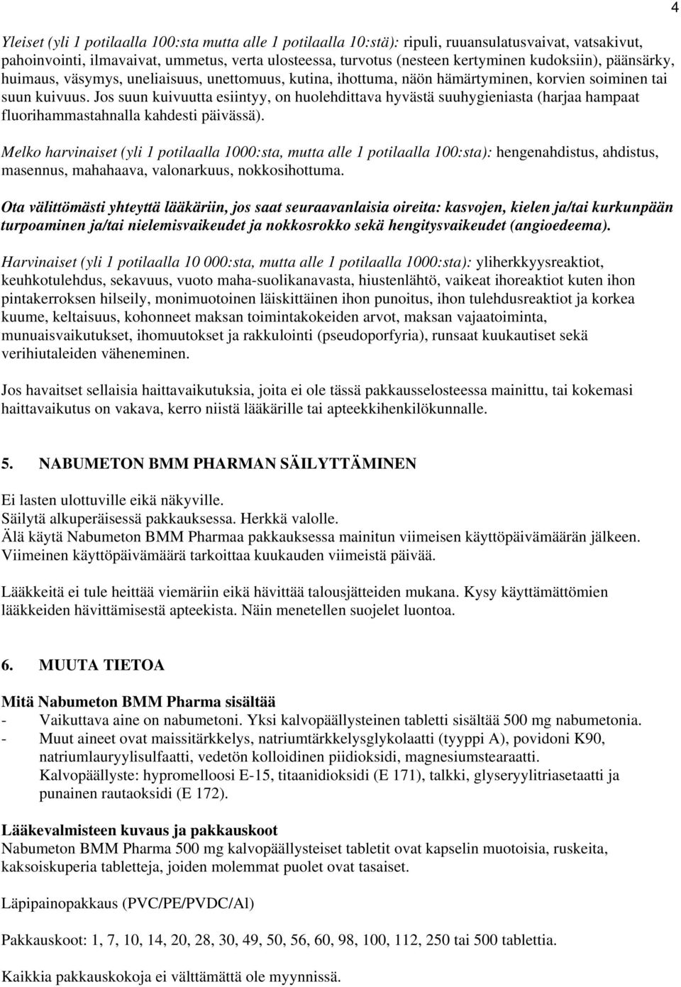 Jos suun kuivuutta esiintyy, on huolehdittava hyvästä suuhygieniasta (harjaa hampaat fluorihammastahnalla kahdesti päivässä).