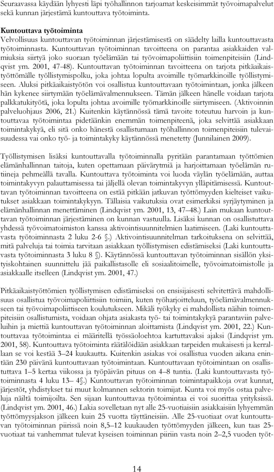 Kuntouttavan työtoiminnan tavoitteena on parantaa asiakkaiden valmiuksia siirtyä joko suoraan työelämään tai työvoimapoliittisiin toimenpiteisiin (Lindqvist ym. 2001, 47-48).