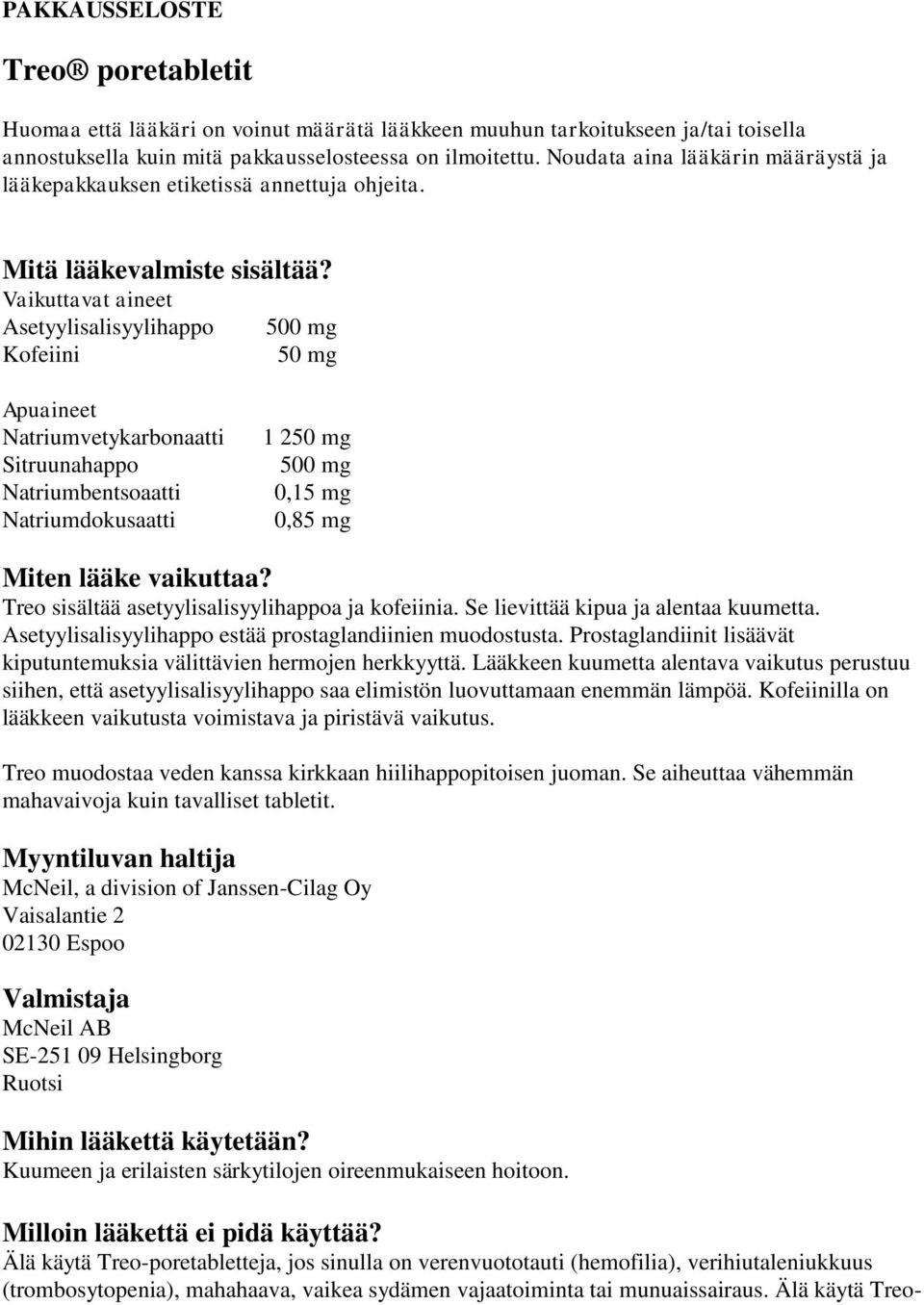 Vaikuttavat aineet Asetyylisalisyylihappo Kofeiini 50 mg Apuaineet Natriumvetykarbonaatti Sitruunahappo Natriumbentsoaatti Natriumdokusaatti 1 250 mg 0,15 mg 0,85 mg Miten lääke vaikuttaa?