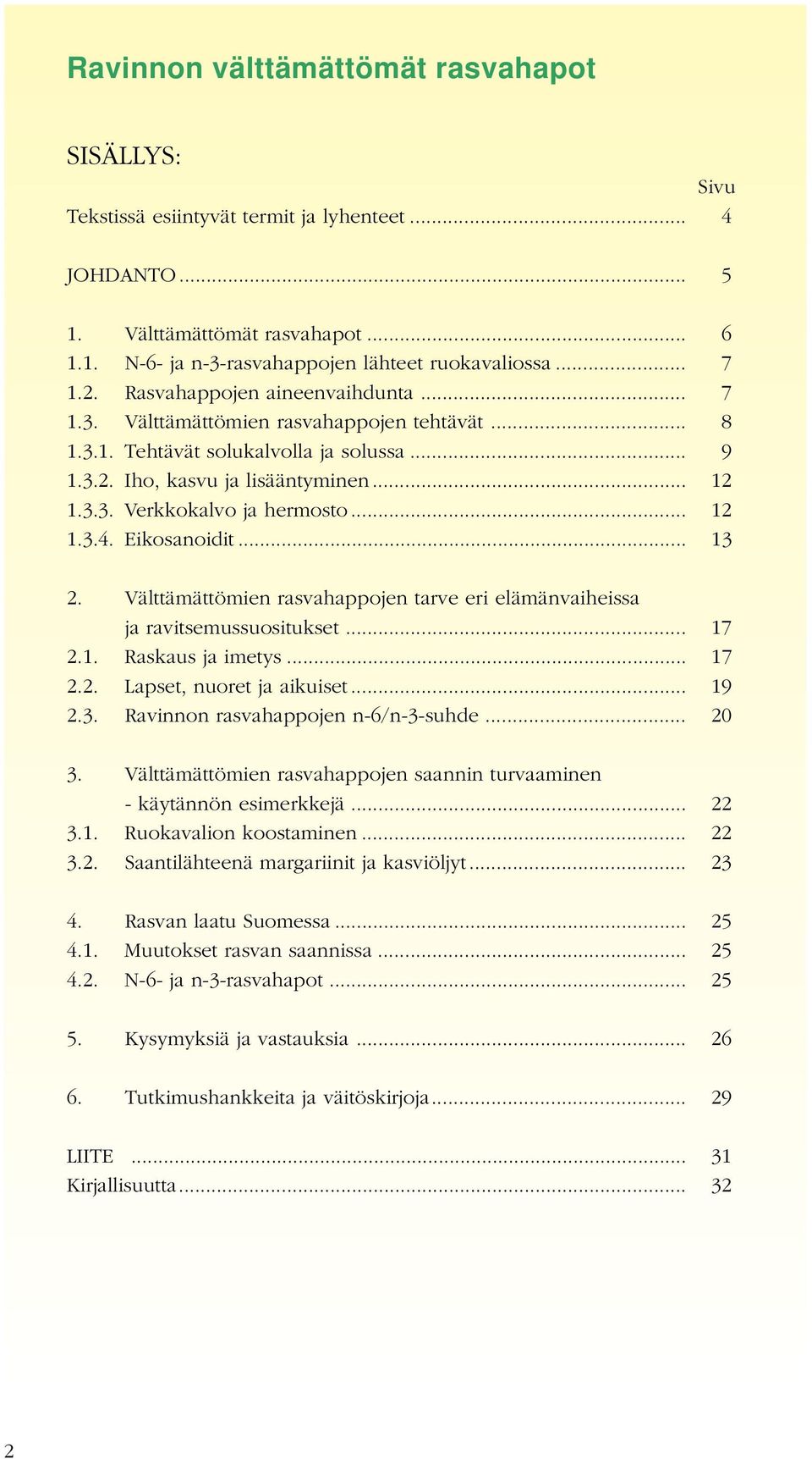 .. 12 1.3.4. Eikosanoidit... 13 2. Välttämättömien rasvahappojen tarve eri elämänvaiheissa ja ravitsemussuositukset... 17 2.1. Raskaus ja imetys... 17 2.2. Lapset, nuoret ja aikuiset... 19 2.3. Ravinnon rasvahappojen n-6/n-3-suhde.