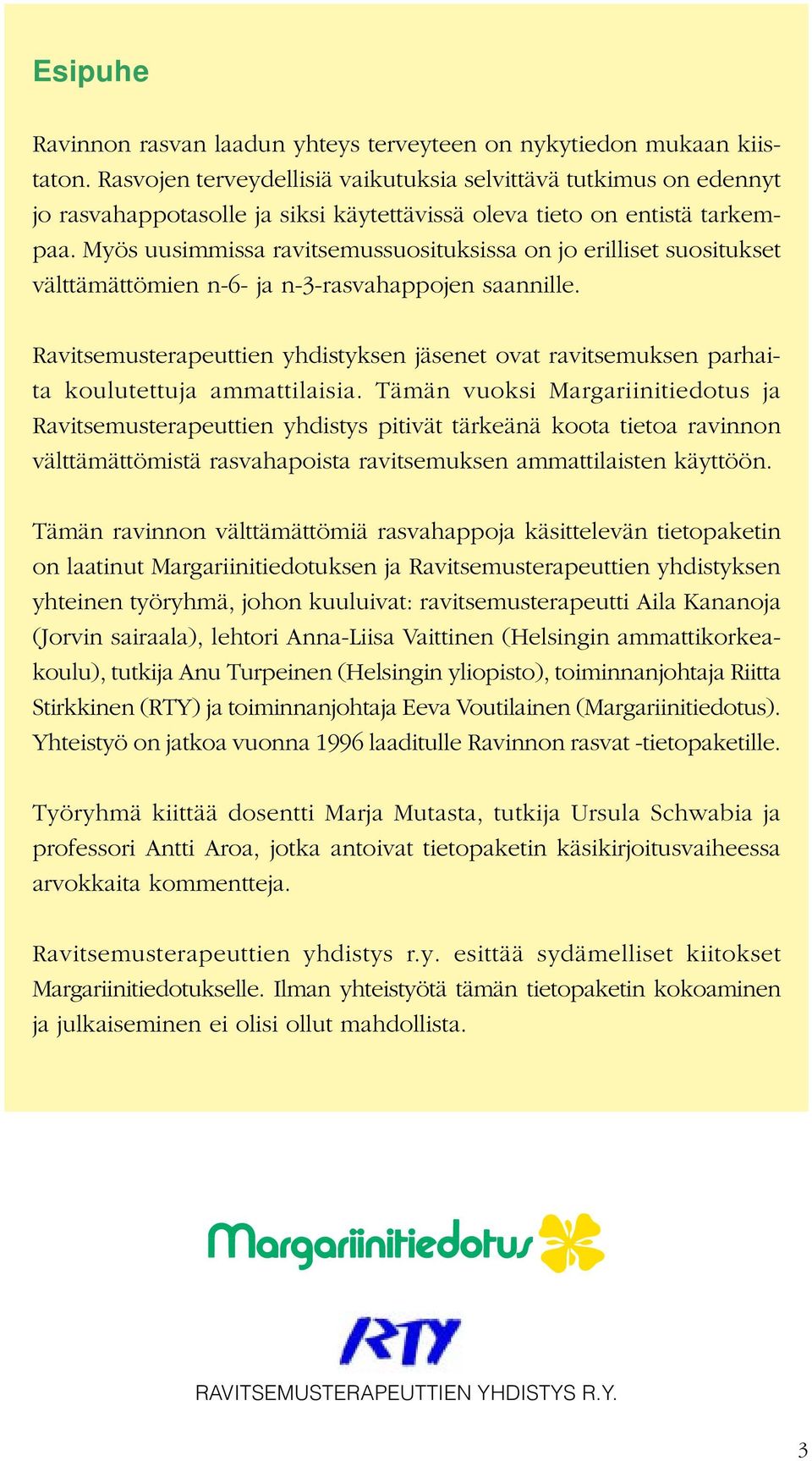 Myös uusimmissa ravitsemussuosituksissa on jo erilliset suositukset välttämättömien n-6- ja n-3-rasvahappojen saannille.