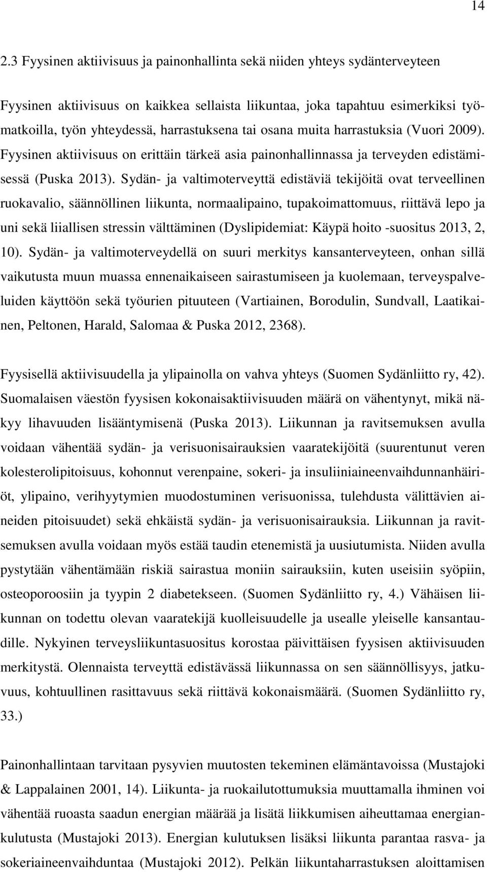 Sydän- ja valtimoterveyttä edistäviä tekijöitä ovat terveellinen ruokavalio, säännöllinen liikunta, normaalipaino, tupakoimattomuus, riittävä lepo ja uni sekä liiallisen stressin välttäminen