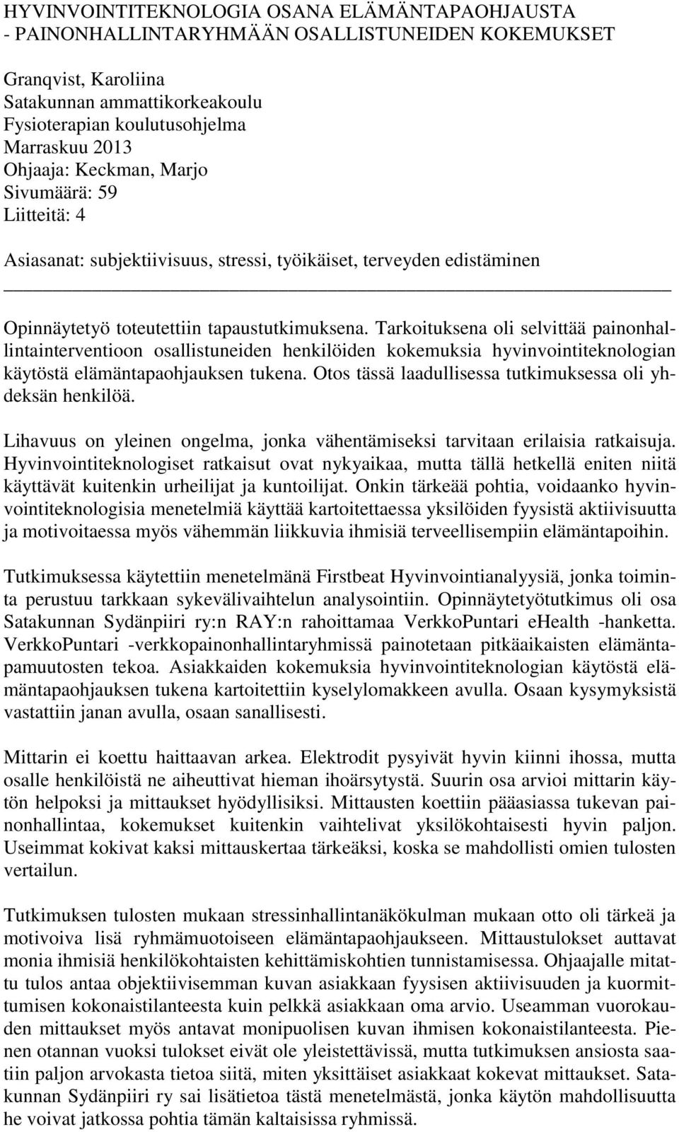 Tarkoituksena oli selvittää painonhallintainterventioon osallistuneiden henkilöiden kokemuksia hyvinvointiteknologian käytöstä elämäntapaohjauksen tukena.