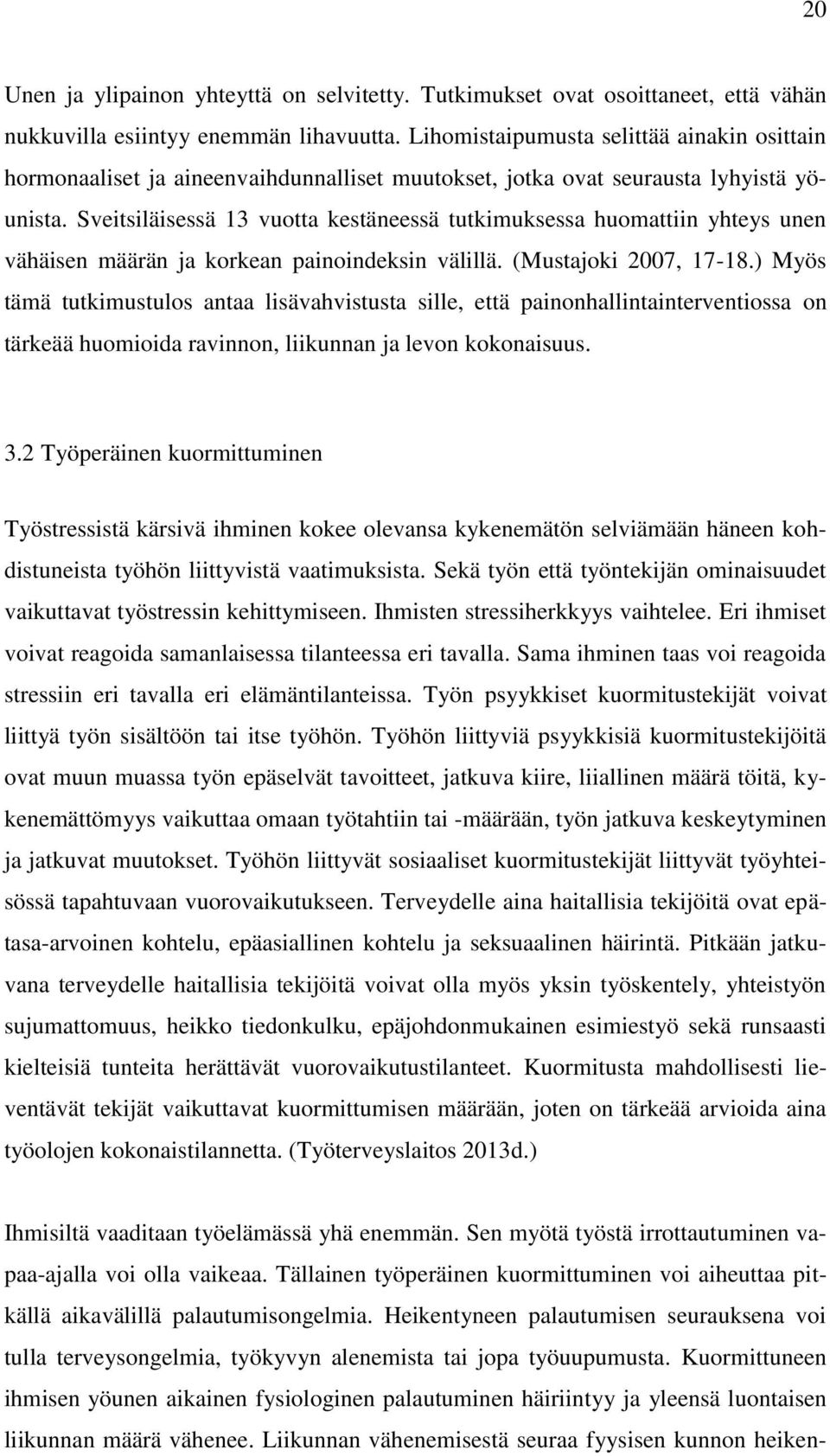 Sveitsiläisessä 13 vuotta kestäneessä tutkimuksessa huomattiin yhteys unen vähäisen määrän ja korkean painoindeksin välillä. (Mustajoki 2007, 17-18.