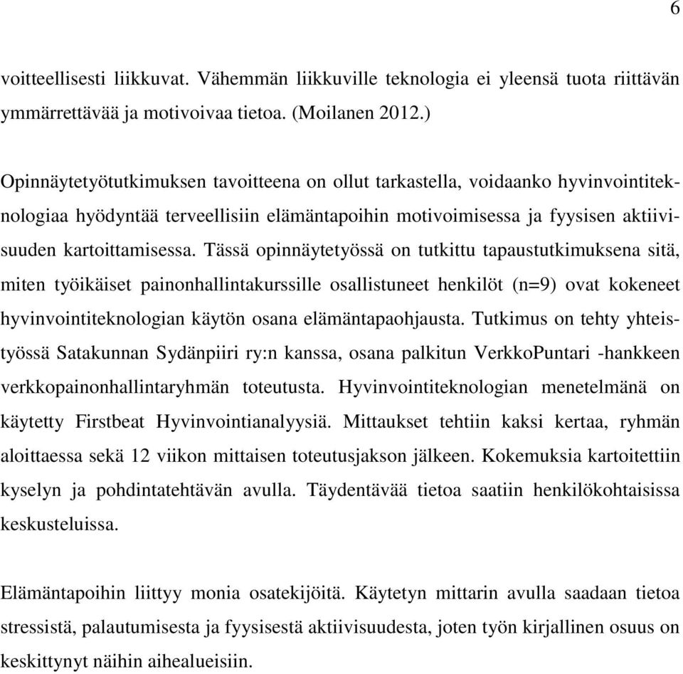 Tässä opinnäytetyössä on tutkittu tapaustutkimuksena sitä, miten työikäiset painonhallintakurssille osallistuneet henkilöt (n=9) ovat kokeneet hyvinvointiteknologian käytön osana elämäntapaohjausta.