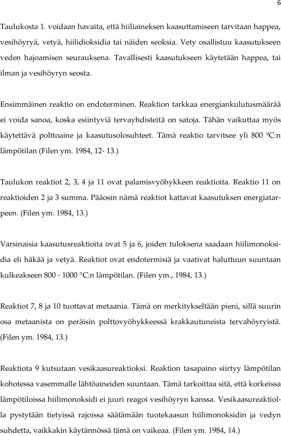 Reaktion tarkkaa energiankulutusmäärää ei voida sanoa, koska esiintyviä tervayhdisteitä on satoja. Tähän vaikuttaa myös käytettävä polttoaine ja kaasutusolosuhteet.