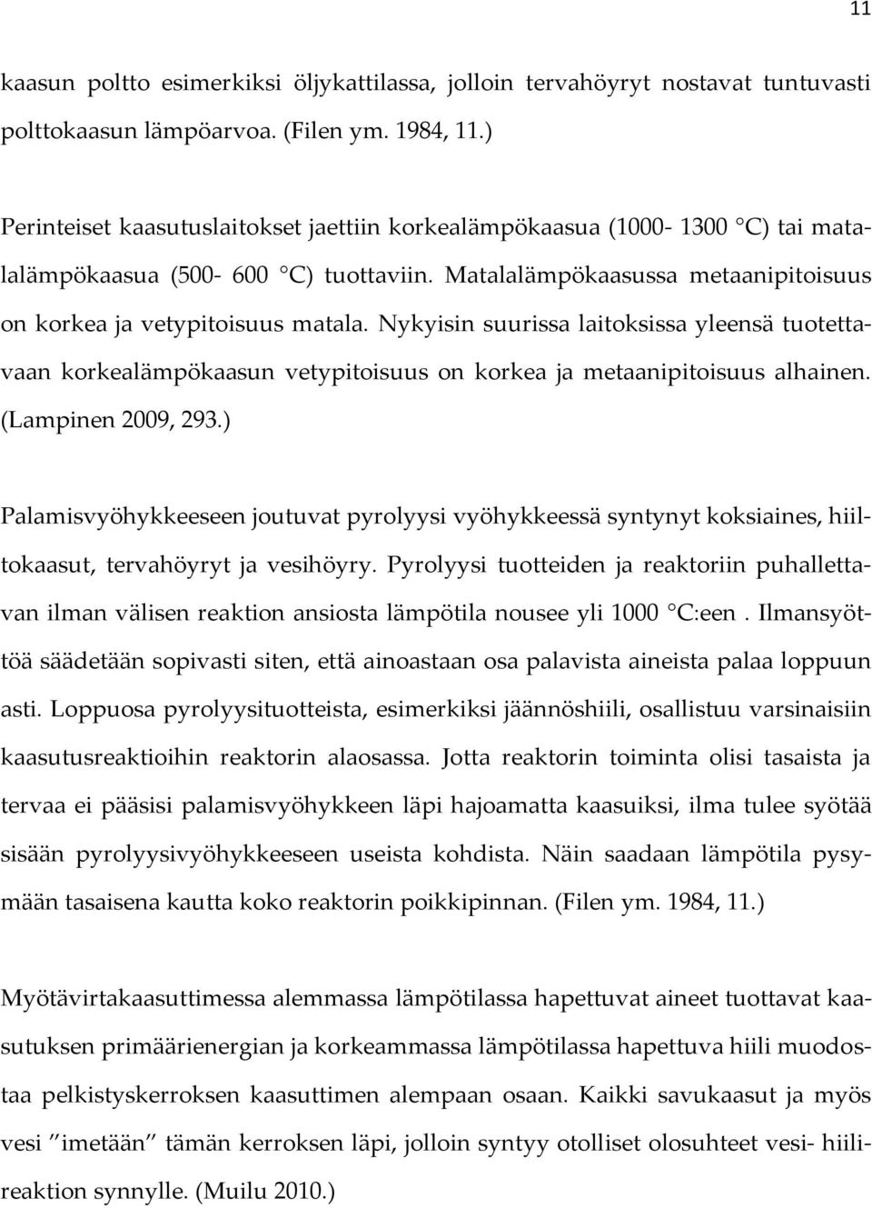 Nykyisin suurissa laitoksissa yleensä tuotettavaan korkealämpökaasun vetypitoisuus on korkea ja metaanipitoisuus alhainen. (Lampinen 2009, 293.