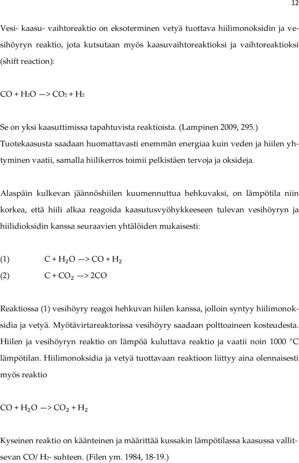 ) Tuotekaasusta saadaan huomattavasti enemmän energiaa kuin veden ja hiilen yhtyminen vaatii, samalla hiilikerros toimii pelkistäen tervoja ja oksideja.