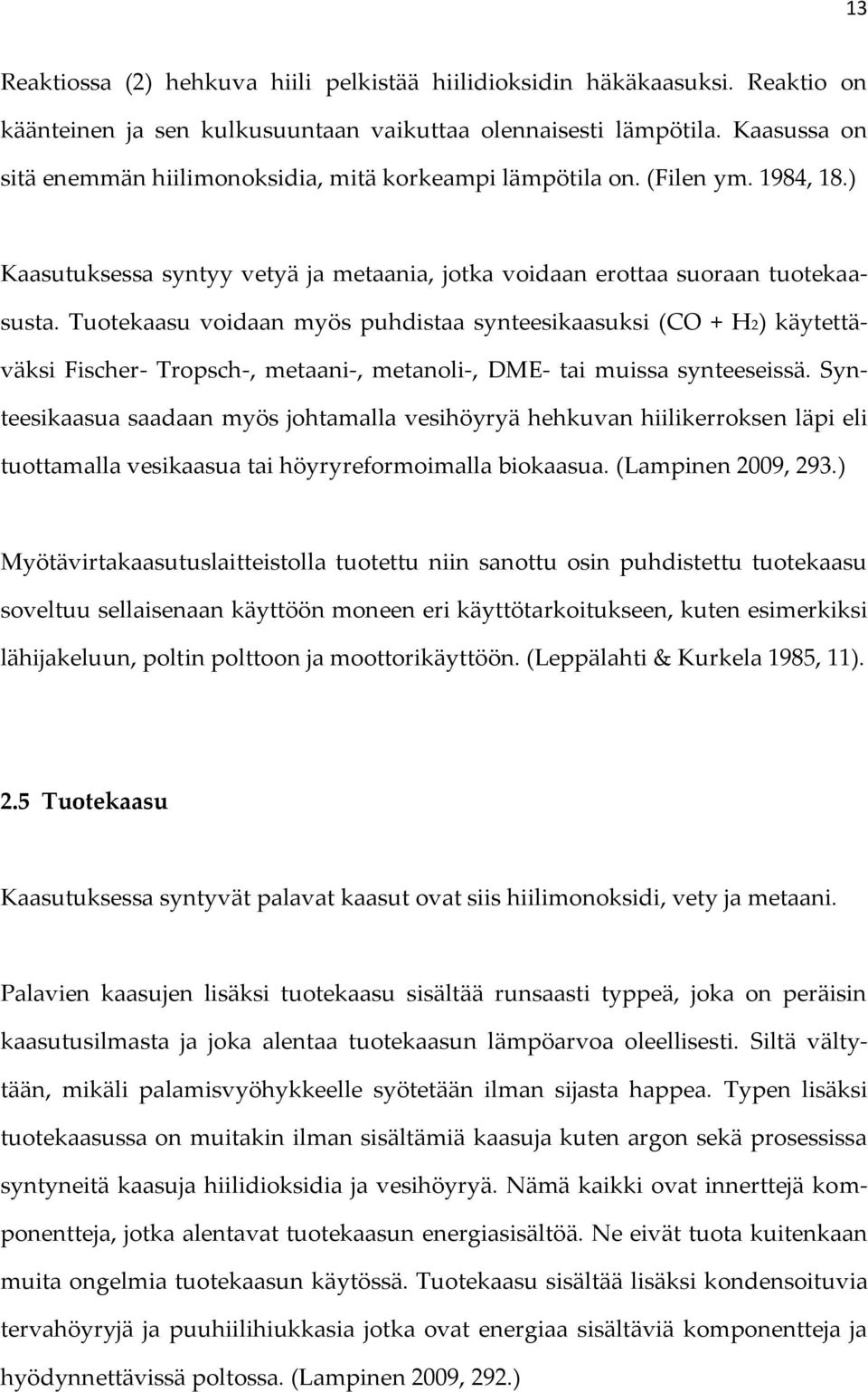 Tuotekaasu voidaan myös puhdistaa synteesikaasuksi (CO + H2) käytettäväksi Fischer- Tropsch-, metaani-, metanoli-, DME- tai muissa synteeseissä.