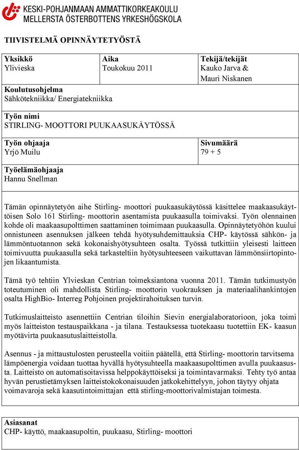 moottorin asentamista puukaasulla toimivaksi. Työn olennainen kohde oli maakaasupolttimen saattaminen toimimaan puukaasulla.