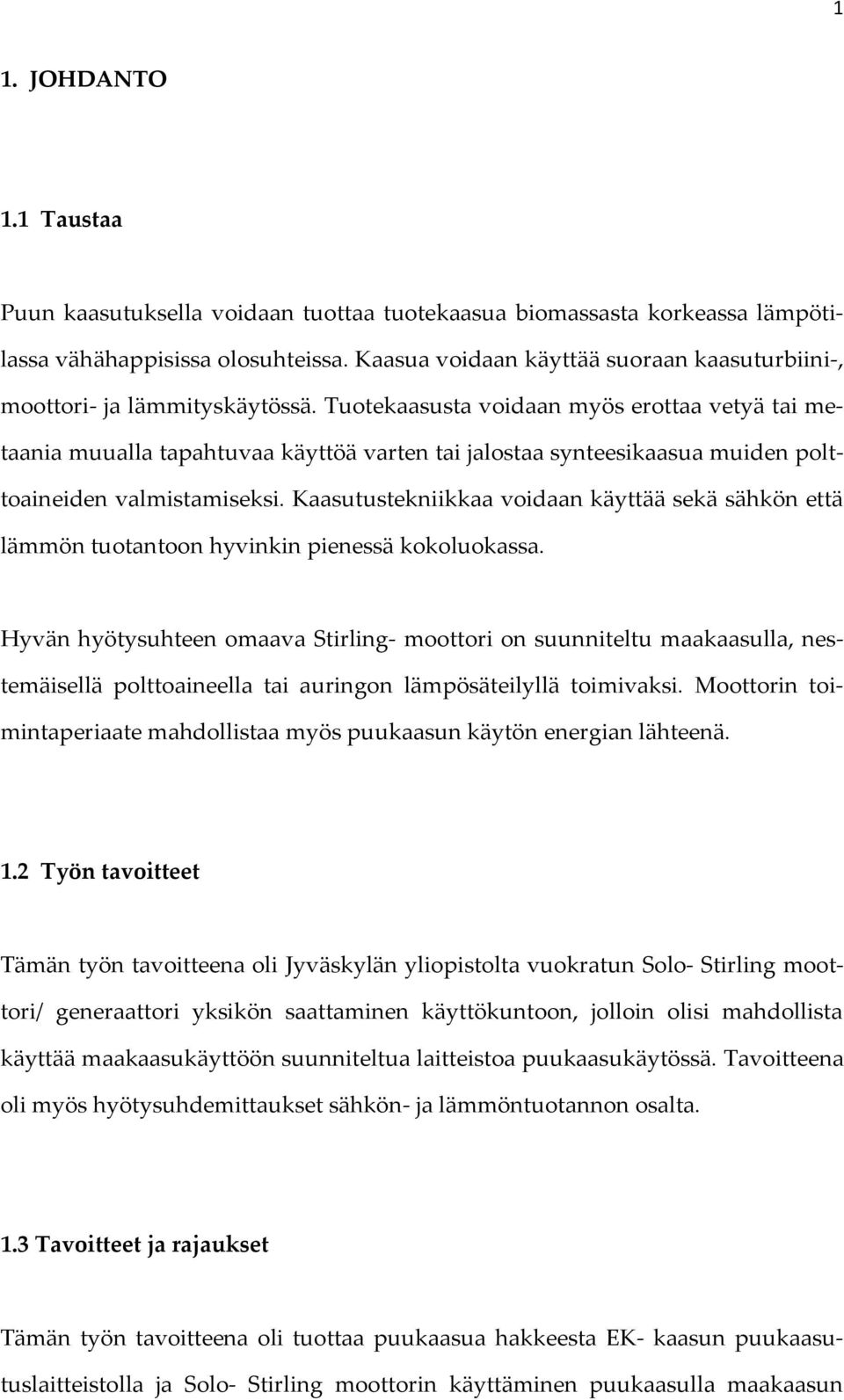 Tuotekaasusta voidaan myös erottaa vetyä tai metaania muualla tapahtuvaa käyttöä varten tai jalostaa synteesikaasua muiden polttoaineiden valmistamiseksi.