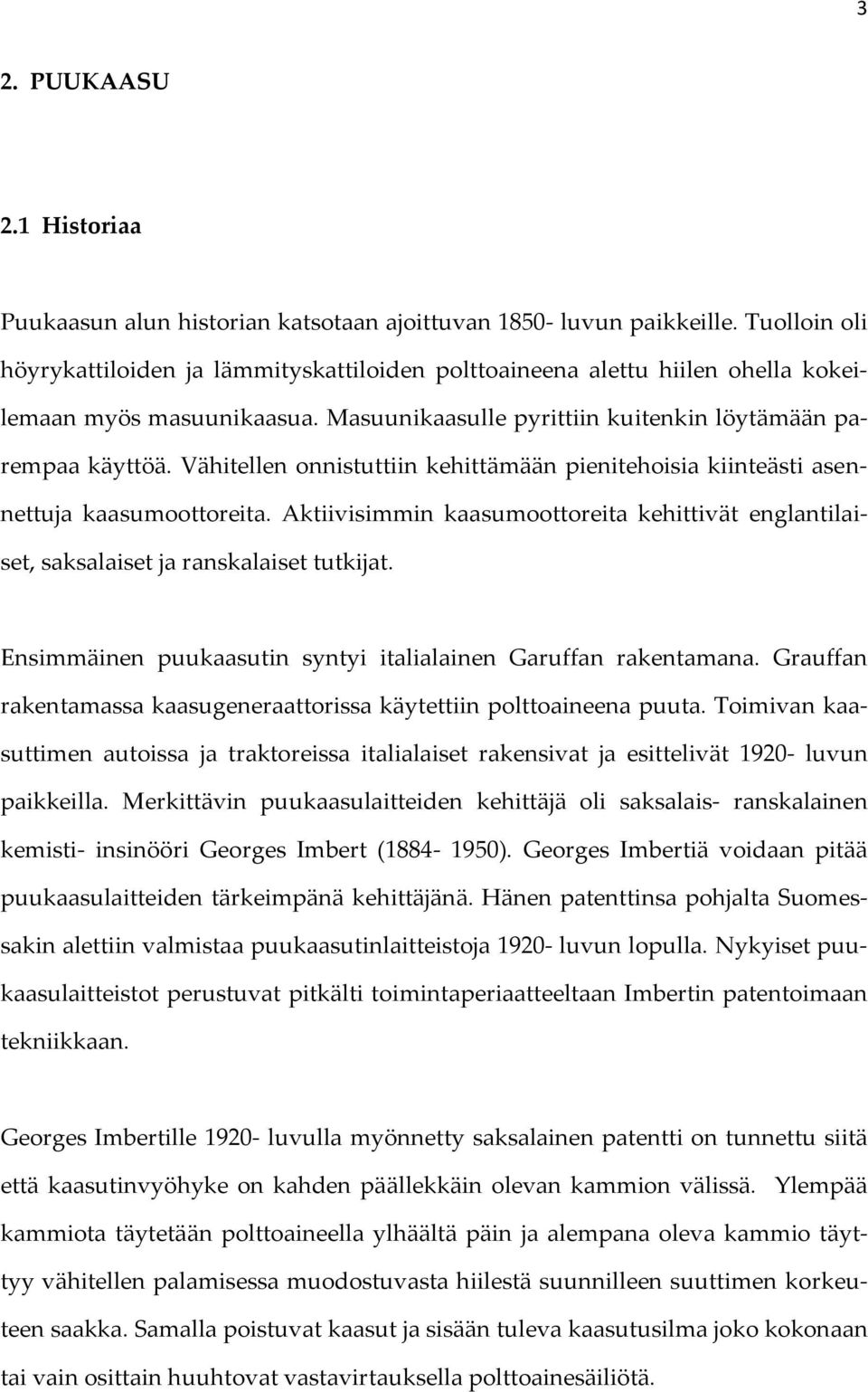 Vähitellen onnistuttiin kehittämään pienitehoisia kiinteästi asennettuja kaasumoottoreita. Aktiivisimmin kaasumoottoreita kehittivät englantilaiset, saksalaiset ja ranskalaiset tutkijat.