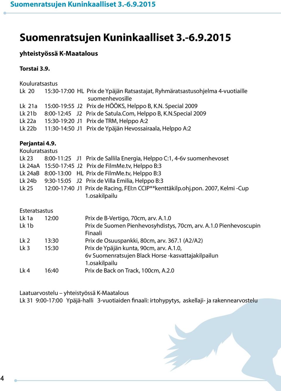 Kouluratsastus Lk 20 15:30-17:00 HL Prix de Ypäjän Ratsastajat, Ryhmäratsastusohjelma 4-vuotiaille suomenhevosille Lk 21a 15:00-19:55 J2 Prix de HÖÖKS, Helppo B, K.N.