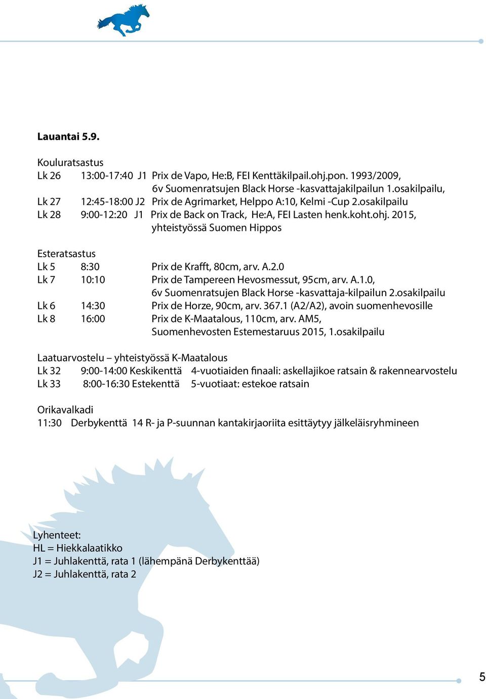 2015, yhteistyössä Suomen Hippos Esteratsastus Lk 5 8:30 Prix de Krafft, 80cm, arv. A.2.0 Lk 7 10:10 Prix de Tampereen Hevosmessut, 95cm, arv. A.1.0, 6v Suomenratsujen Black Horse -kasvattaja-kilpailun 2.