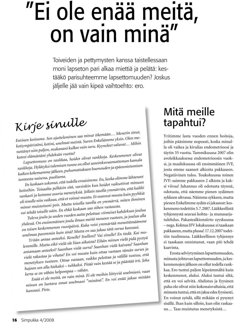 Olen menettänyt niin paljon, mukanani kulkee vain suru. Kyyneleet valuvat Mihin katosi elämästäni yhdeksän vuotta? Lapsettomuus on rankkaa, hoidot olivat rankkoja. Keskenmenot olivat rankkoja.