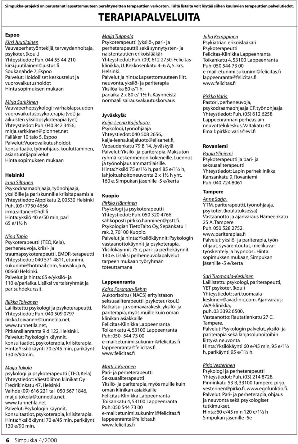 fi Soukanahde 7, Espoo Palvelut: Hoidolliset keskustelut ja vuorovaikutushoidot Hinta sopimuksen mukaan Mirja Sarkkinen Vauvaperhepsykologi; varhaislapsuuden vuorovaikutuspsykoterapia (vet) ja