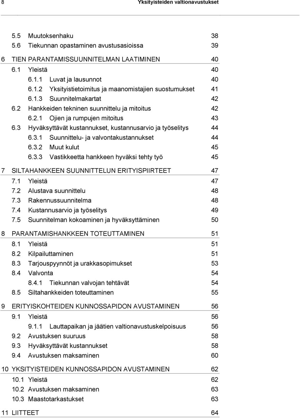 3 Hyväksyttävät kustannukset, kustannusarvio ja työselitys 44 6.3.1 Suunnittelu- ja valvontakustannukset 44 6.3.2 Muut kulut 45 6.3.3 Vastikkeetta hankkeen hyväksi tehty työ 45 7 SILTAHANKKEEN SUUNNITTELUN ERITYISPIIRTEET 47 7.