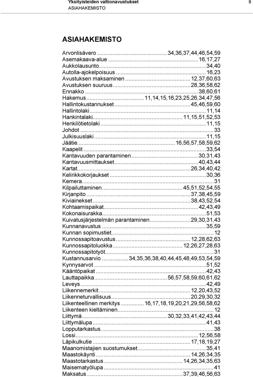 ..11,15,51,52,53 Henkilötietolaki...11,15 Johdot...33 Julkisuuslaki...11,15 Jäätie...16,56,57,58,59,62 Kaapelit...33,54 Kantavuuden parantaminen...30,31,43 Kantavuusmittaukset...40,43,44 Kartat.