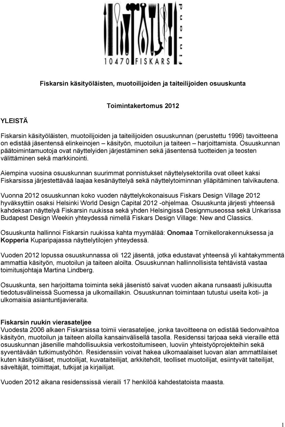 Osuuskunnan päätoimintamuotoja ovat näyttelyiden järjestäminen sekä jäsentensä tuotteiden ja teosten välittäminen sekä markkinointi.