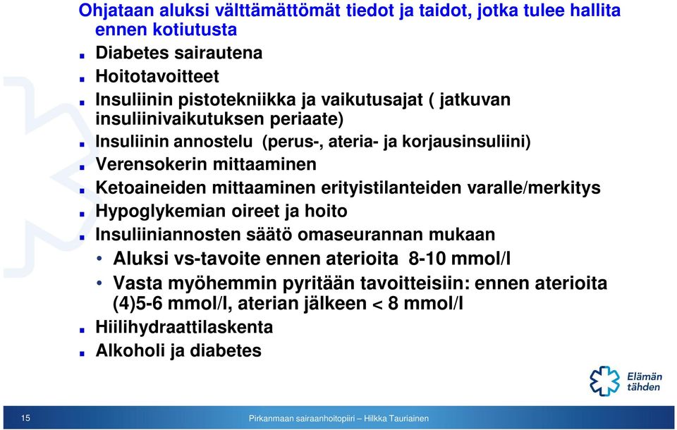 mittaaminen erityistilanteiden varalle/merkitys Hypoglykemian oireet ja hoito Insuliiniannosten säätö omaseurannan mukaan Aluksi vs-tavoite ennen