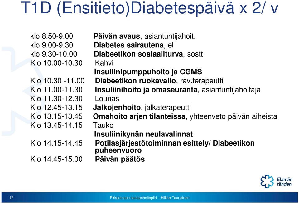 30 Insuliinihoito ja omaseuranta, asiantuntijahoitaja Klo 11.30-12.30 Lounas Klo 12.45-13.15 Jalkojenhoito, jalkaterapeutti Klo 13.15-13.