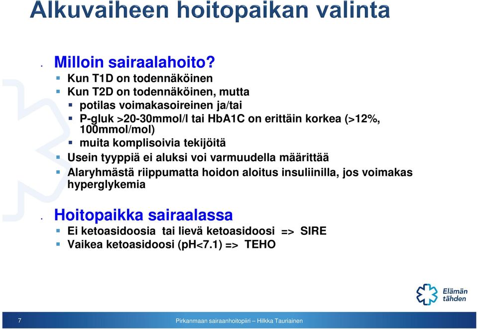 HbA1C on erittäin korkea (>12%, 100mmol/mol) muita komplisoivia tekijöitä Usein tyyppiä ei aluksi voi