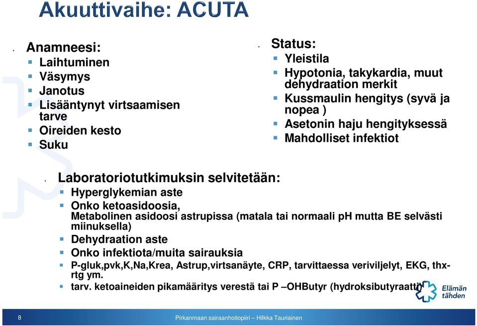 ketoasidoosia, Metabolinen asidoosi astrupissa (matala tai normaali ph mutta BE selvästi miinuksella) Dehydraation aste Onko infektiota/muita sairauksia